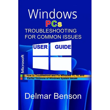 WINDOWS PCs TROUBLESHOOTING FOR COMMON ISSUES USER GUIDE: How to Troubleshoot and Fix Windows 11, 10, and Earlier Versions of Windows System Issues