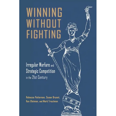 Winning Without Fighting: Irregular Warfare and Strategic Competition in the 21st Century