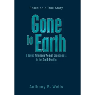 Gone to Earth a Young American Woman Disappears in the South Pacific: Based on a True Story