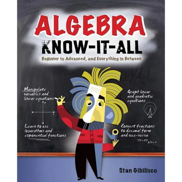 Algebra Know-It-ALL: Beginner to Advanced, and Everything in Between