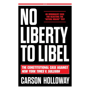 No Liberty to Libel: The Constitutional Case Against New York Times V. Sullivan