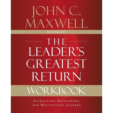 The Leader's Greatest Return Workbook: Attracting, Developing, and Multiplying Leaders