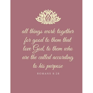 All things work together for good to them that love God, to them who are the called according to his purpose: Romans 8:28