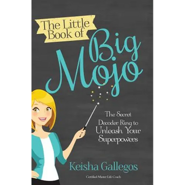 The Little Book of Big MOJO: The Secret Decoder Ring to Unleash Your Superpowers
