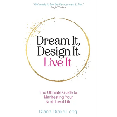 Dream It, Design It, Live It: The Ultimate Guide to Manifesting Your Next-Level Life
