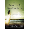 The Heartache No One Sees: Real Healing for a Woman's Wounded Heart