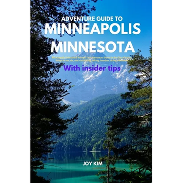Adventure Guide to Minneapolis, Minnesota: Minneapolis Unleashed: Elevate Your Adventure Game in the City of Lakes, things to see, do, and visit Hikin