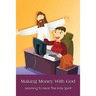 Making Money With God: Learning To Hear The Holy Spirit