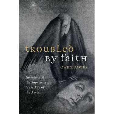 Troubled by Faith: Insanity and the Supernatural in the Age of the Asylum