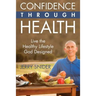 Confidence Through Health: Live the Healthy Lifestyle God Designed