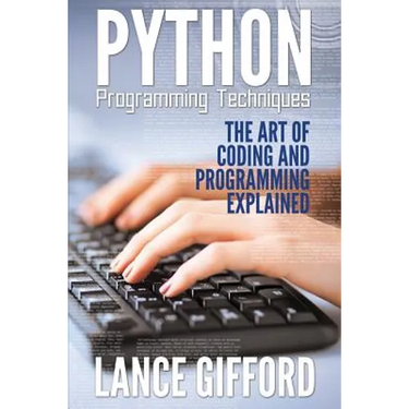 Python Programming Techniques: The Art of Coding and Programming Explained