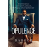 Opulence: Mastering Your Finances, Power, and Mindset