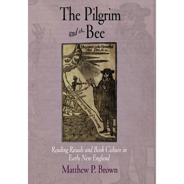 The Pilgrim and the Bee: Reading Rituals and Book Culture in Early New England