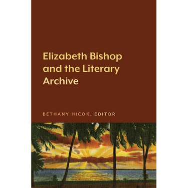 Elizabeth Bishop and the Literary Archive