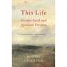 This Life: Secular Faith and Spiritual Freedom