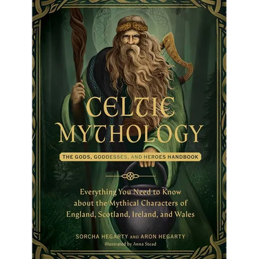 Celtic Mythology: The Gods, Goddesses, and Heroes Handbook