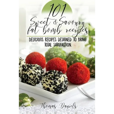 101 Sweet and Savory Fat Bomb Recipes: 101 Sweet And Savory Fat Bombs For Weight Loss, Ketogenic Diet For Fat Loss, Cookbook With 100 Recipes, Delicio