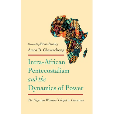 Intra-African Pentecostalism and the Dynamics of Power: The Nigerian Winners' Chapel in Cameroon