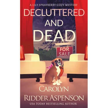 Decluttered and Dead A Lily Sprayberry Realtor Cozy Mystery: The Lily Sprayberry Cozy Mystery Series Book 2