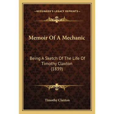 Memoir Of A Mechanic: Being A Sketch Of The Life Of Timothy Claxton (1839)