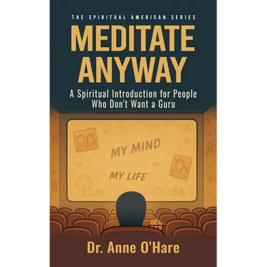 Meditate Anyway: A Spiritual Introduction for People Who Don't Want a Guru