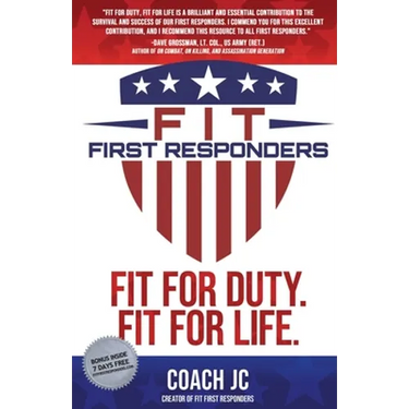 Fit First Responders: Be Your Best Physically, Mentally, Emotionally & Spiritually to Be Fit for Duty & Fit for Life.