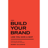Build Your Brand Like You Give a Shit: Embrace your purpose and unleash your potential