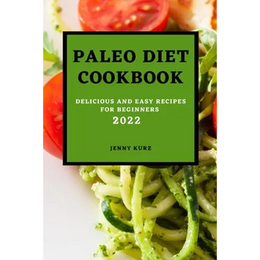 Paleo Diet Cookcook 2022: Delicious and Easy Recipes for Beginners