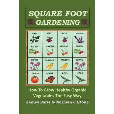 Square Foot Gardening: How To Grow Healthy Organic Vegetables The Easy Way