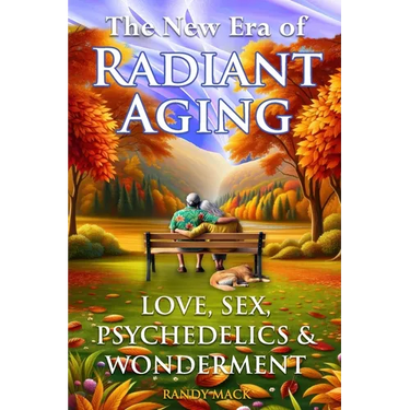 The New Era of Radiant Aging: Love, Sex, Psychedelics & Wonderment