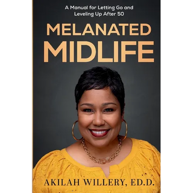 Melanated Midlife: A Manual for Letting Go and Leveling Up After 50