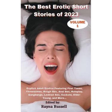 The Best Erotic Short Stories of 2023, Volume 1: Explicit Adult Erotica Featuring First Times, Threesomes, Rough Sex, Anal Sex, Roleplay, Gangbangs, L