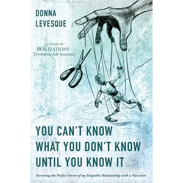 You Can't Know What You Don't Know Until You Know It: Surviving the Perfect Storm of my Empathic Relationship with a Narcissist