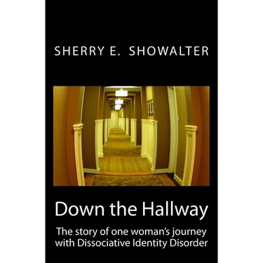 Down the Hallway: The story of one woman's journey with Dissociative Identity Disorder