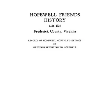 Hopewell Friends History, 1734-1934, Frederick County, Virginia. Records of Hopewell Monthly Meetings and Meetings Reporting to Hopewell. Two Hundred