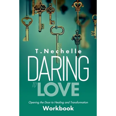 Daring to Love Opening the Door to Healing and Transformation Workbook