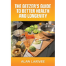 The Geezer's Guide to Better Health and Longevity