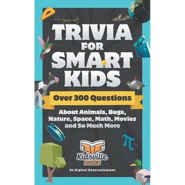 Trivia for Smart Kids: Over 300 Questions About Animals, Bugs, Nature, Space, Math, Movies and So Much More