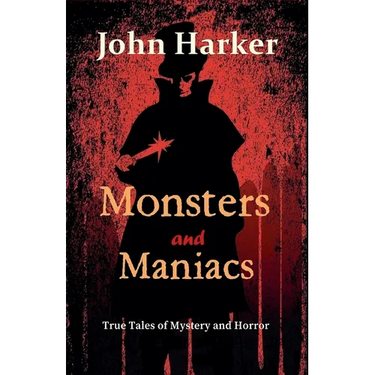 Monsters and Maniacs: True Tales of Mystery and Horror
