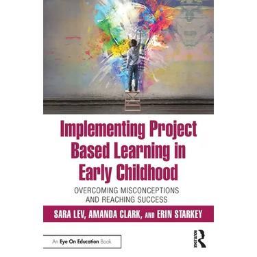 Implementing Project Based Learning in Early Childhood: Overcoming Misconceptions and Reaching Success