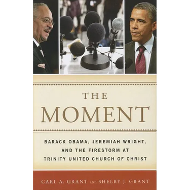 The Moment: Barack Obama, Jeremiah Wright, and the Firestorm at Trinity United Church of Christ
