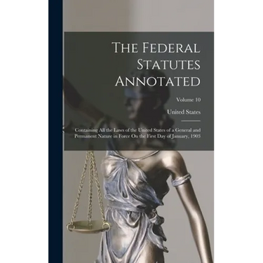 The Federal Statutes Annotated: Containing All the Laws of the United States of a General and Permanent Nature in Force On the First Day of January, 1