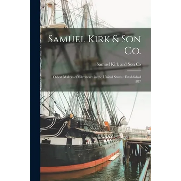Samuel Kirk & Son Co.: Oldest Makers of Silverware in the United States: Established 1817