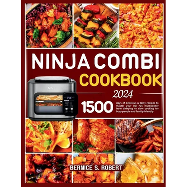 Ninja Combi Cookbook 2024: 1500 days of delicious & tasty recipes to master your sfp 701 multicooker from airfrying to slow cooking for busy peop