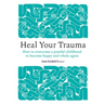 Heal Your Trauma: How to Overcome a Painful Childhood to Become Happy and Whole Again