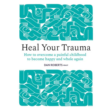 Heal Your Trauma: How to Overcome a Painful Childhood to Become Happy and Whole Again
