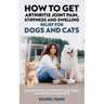 How To Get Arthritis Joint Pain, Stiffness And Swelling Relief For Dogs And Cats