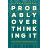 Probably Overthinking It: How to Use Data to Answer Questions, Avoid Statistical Traps, and Make Better Decisions