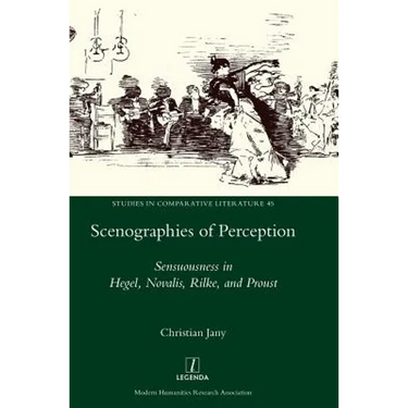 Scenographies of Perception: Sensuousness in Hegel, Novalis, Rilke, and Proust