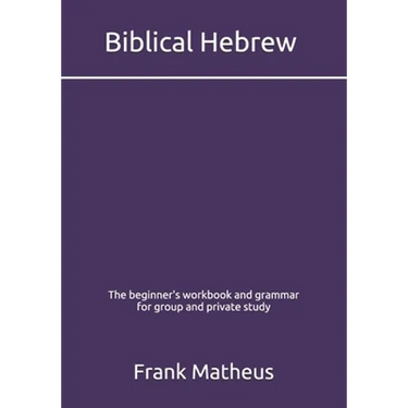 Biblical Hebrew - The beginner's workbook & grammar for group and private study